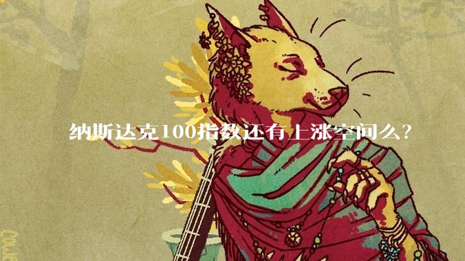 纳斯达克100指数还有上涨空间么？